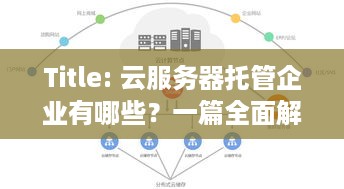 Title: 云服务器托管企业有哪些？一篇全面解析带你了解市场现状与优劣势对比