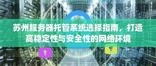 苏州服务器托管系统选择指南，打造高稳定性与安全性的网络环境