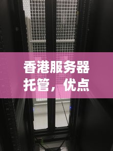 香港服务器托管，优点与缺点分析