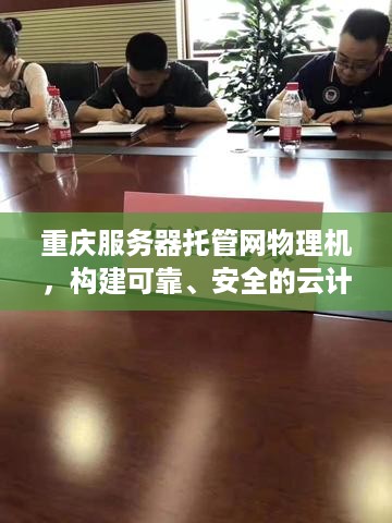 重庆服务器托管网物理机，构建可靠、安全的云计算基础设施