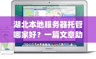 湖北本地服务器托管哪家好？一篇文章助你轻松选择