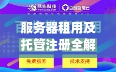 服务器租用及托管注册全解析，如何选择合适的服务提供商