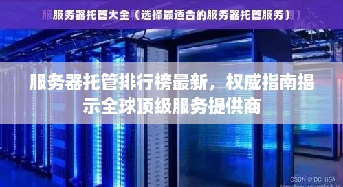 服务器托管排行榜最新，权威指南揭示全球顶级服务提供商