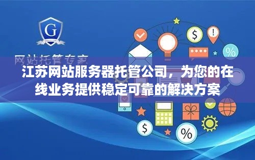 江苏网站服务器托管公司，为您的在线业务提供稳定可靠的解决方案