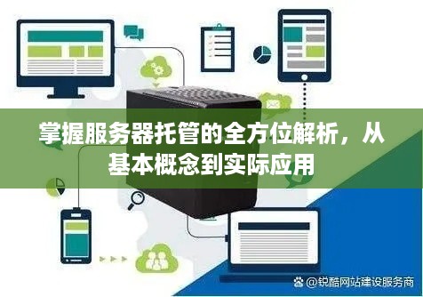 掌握服务器托管的全方位解析，从基本概念到实际应用