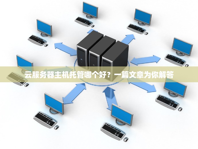 云服务器主机托管哪个好？一篇文章为你解答