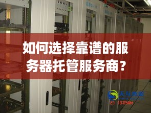 如何选择靠谱的服务器托管服务商？