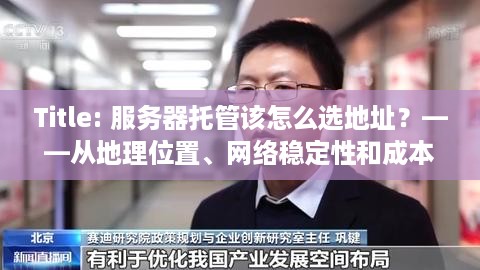 Title: 服务器托管该怎么选地址？——从地理位置、网络稳定性和成本等多维度分析