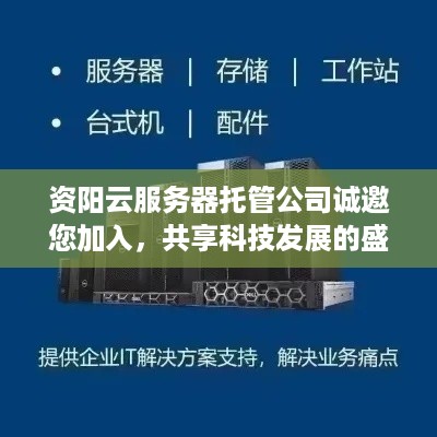 资阳云服务器托管公司诚邀您加入，共享科技发展的盛宴！