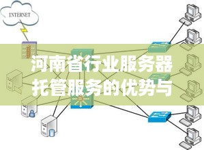 河南省行业服务器托管服务的优势与选择