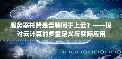 服务器托管是否等同于上云？——探讨云计算的多重定义与实际应用