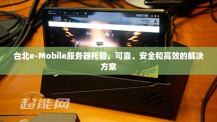 台北e-Mobile服务器托管，可靠、安全和高效的解决方案