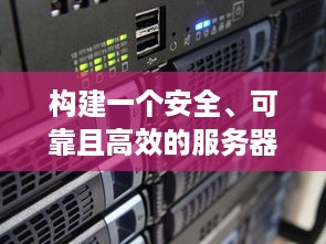 构建一个安全、可靠且高效的服务器托管环境