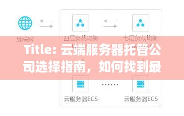 Title: 云端服务器托管公司选择指南，如何找到最适合您的服务提供商