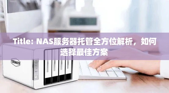 Title: NAS服务器托管全方位解析，如何选择最佳方案