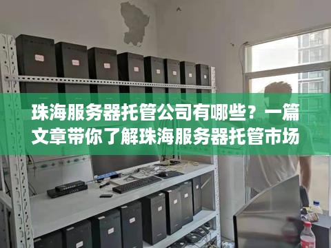 珠海服务器托管公司有哪些？一篇文章带你了解珠海服务器托管市场