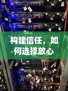 构建信任，如何选择放心的电脑服务器托管公司