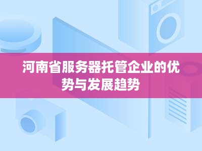 河南省服务器托管企业的优势与发展趋势