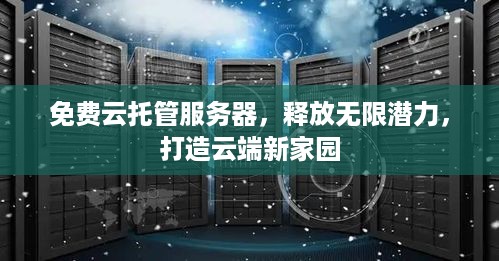 免费云托管服务器，释放无限潜力，打造云端新家园