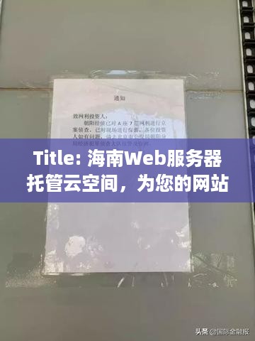 Title: 海南Web服务器托管云空间，为您的网站提供安全、稳定、高效的托管服务