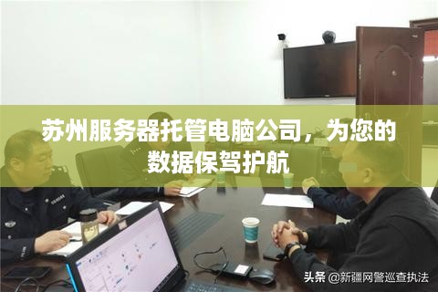 苏州服务器托管电脑公司，为您的数据保驾护航