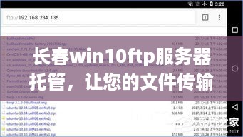 长春win10ftp服务器托管，让您的文件传输更便捷、安全、高效