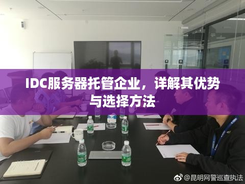 IDC服务器托管企业，详解其优势与选择方法