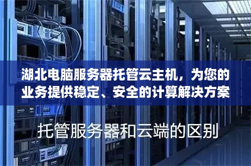 湖北电脑服务器托管云主机，为您的业务提供稳定、安全的计算解决方案