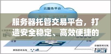 服务器托管交易平台，打造安全稳定、高效便捷的云计算环境