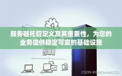 服务器托管定义及其重要性，为您的业务提供稳定可靠的基础设施