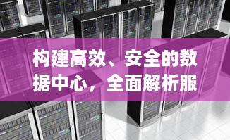 构建高效、安全的数据中心，全面解析服务器托管之数据中心选型