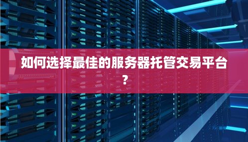 如何选择最佳的服务器托管交易平台？