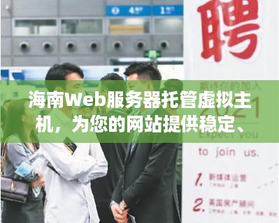 海南Web服务器托管虚拟主机，为您的网站提供稳定、安全的网络环境