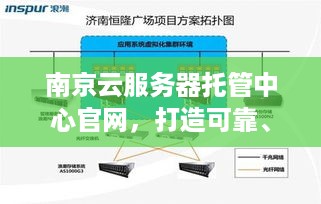 南京云服务器托管中心官网，打造可靠、高效的云计算解决方案