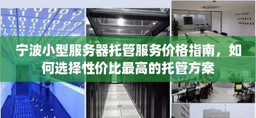 宁波小型服务器托管服务价格指南，如何选择性价比最高的托管方案