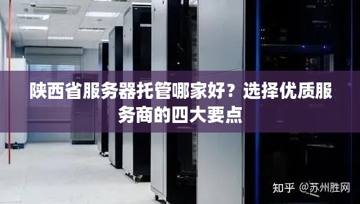 陕西省服务器托管哪家好？选择优质服务商的四大要点