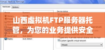 山西虚拟机FTP服务器托管，为您的业务提供安全、高效的网络解决方案