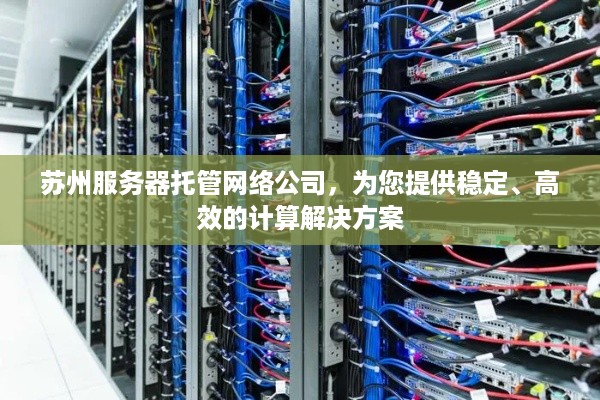 苏州服务器托管网络公司，为您提供稳定、高效的计算解决方案