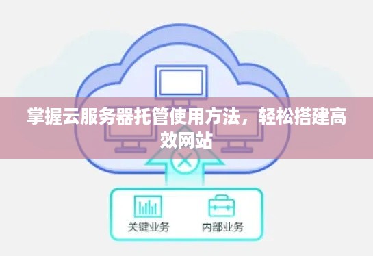 掌握云服务器托管使用方法，轻松搭建高效网站