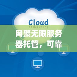 网聚无限服务器托管，可靠、灵活的云计算解决方案