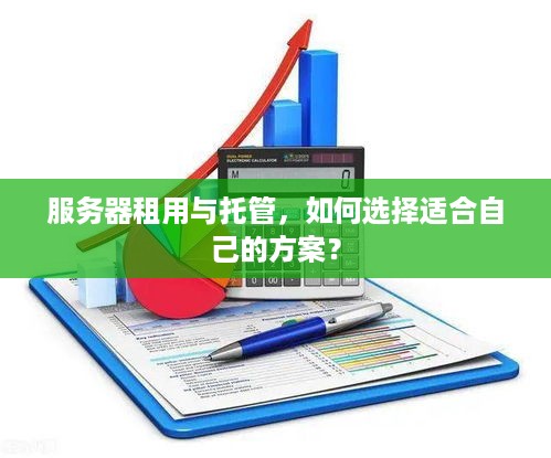 服务器租用与托管，如何选择适合自己的方案？