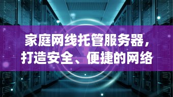 家庭网线托管服务器，打造安全、便捷的网络环境