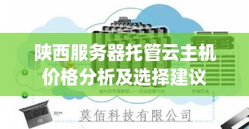 陕西服务器托管云主机价格分析及选择建议