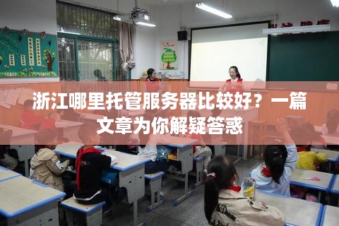 浙江哪里托管服务器比较好？一篇文章为你解疑答惑