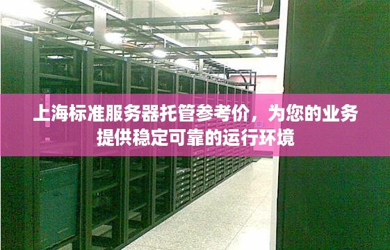 上海标准服务器托管参考价，为您的业务提供稳定可靠的运行环境