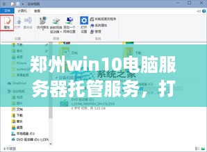 郑州win10电脑服务器托管服务，打造高效稳定的企业IT解决方案