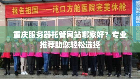 重庆服务器托管网站哪家好？专业推荐助您轻松选择