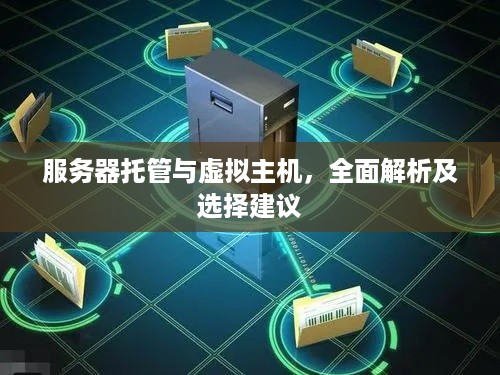 服务器托管与虚拟主机，全面解析及选择建议