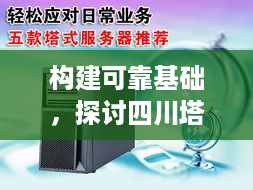 构建可靠基础，探讨四川塔式服务器托管公司的服务优势与行业地位