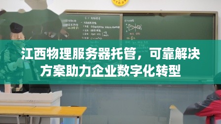 江西物理服务器托管，可靠解决方案助力企业数字化转型